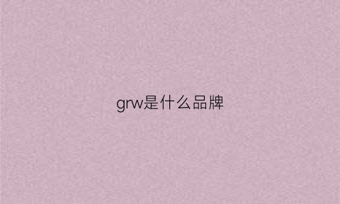 grw是什么品牌(grh是什么牌子)