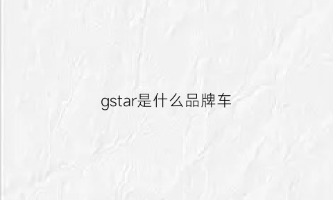 gstar是什么品牌车