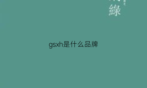 gsxh是什么品牌