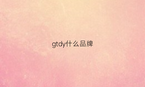 gtdy什么品牌(gtzu品牌中文叫什么)