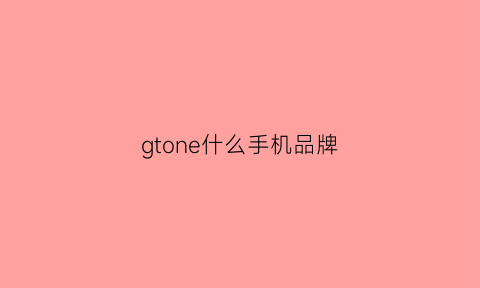 gtone什么手机品牌(gtneo)