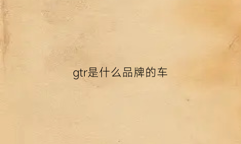 gtr是什么品牌的车