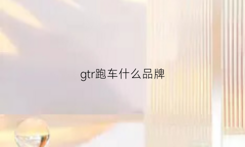 gtr跑车什么品牌(gtr跑车价格多少钱一辆)