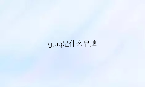 gtuq是什么品牌