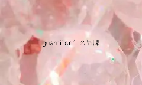 guarniflon什么品牌(fonlonze是什么品牌)