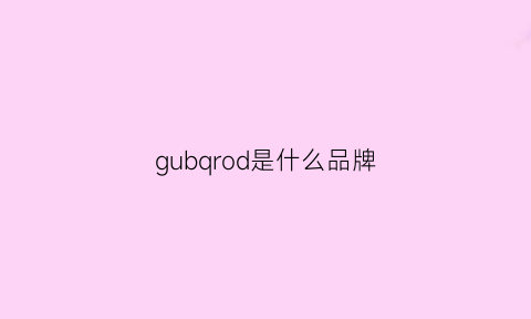 gubqrod是什么品牌(grodom是什么品牌)