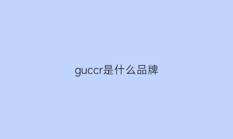 guccr是什么品牌(guccu是什么牌子)