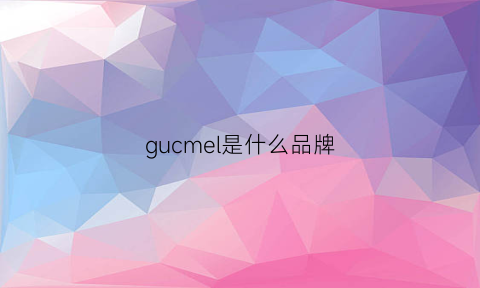 gucmel是什么品牌(gucoi是啥牌子)