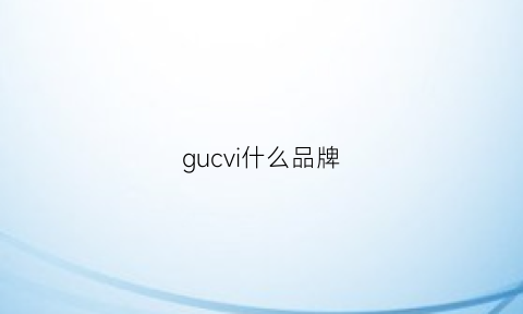 gucvi什么品牌(gucs是什么牌子)