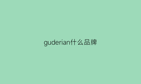 guderian什么品牌(gu是什么品牌)