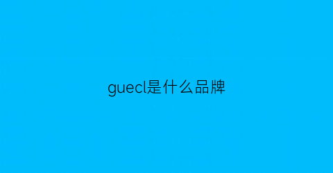 guecl是什么品牌(gluegun是什么品牌)