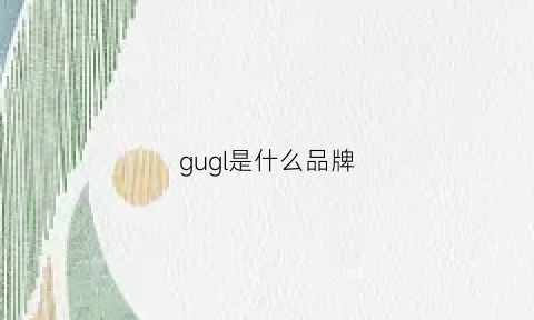 gugl是什么品牌(guggy是什么牌子)