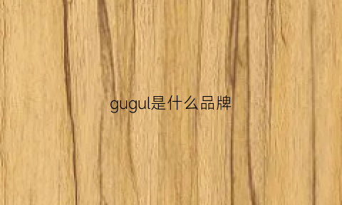 gugul是什么品牌(gul是什么牌子)