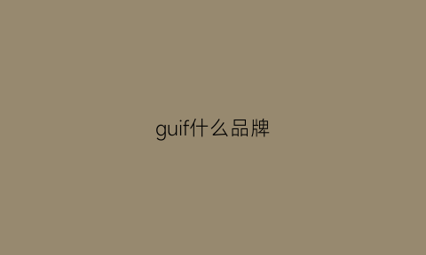 guif什么品牌(guicami是什么品牌)