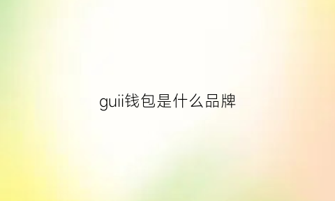 guii钱包是什么品牌(guicci钱包)