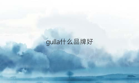 gulla什么品牌好(gcuul什么品牌)