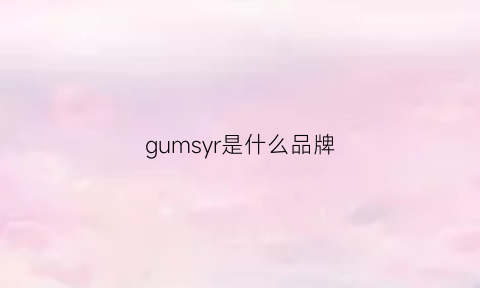 gumsyr是什么品牌(guys是什么牌子)