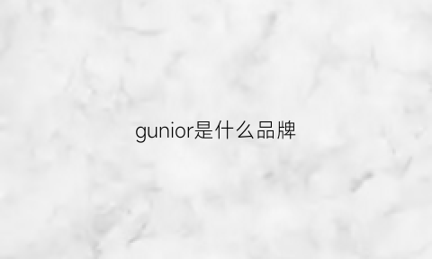 gunior是什么品牌(gurrion是什么牌子)