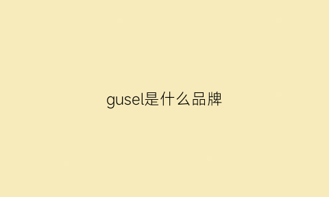 gusel是什么品牌(guys是什么牌子)