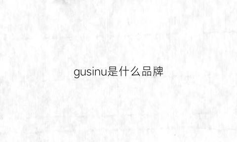 gusinu是什么品牌(gusgu是什么牌子)