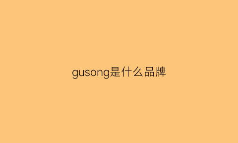 gusong是什么品牌(gushe是什么牌子)