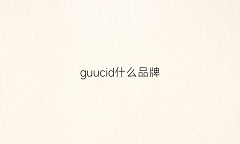 guucid什么品牌(gudu品牌怎么样)