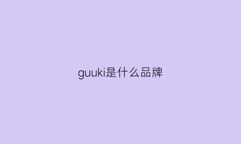 guuki是什么品牌(guuka是什么品牌)