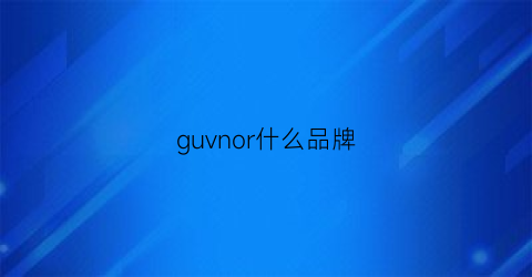 guvnor什么品牌(gurrion是什么牌子)