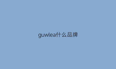 guwlea什么品牌(gujey是什么牌子)