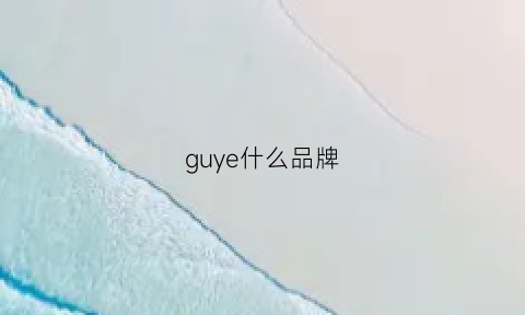 guye什么品牌(guyisa是什么品牌)