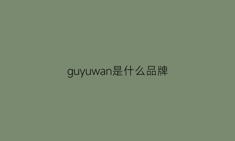 guyuwan是什么品牌(gu是啥牌子)