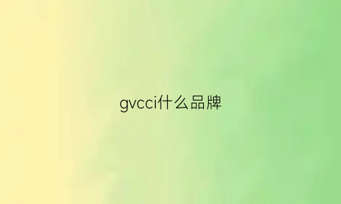 gvcci什么品牌(gvs是什么品牌)