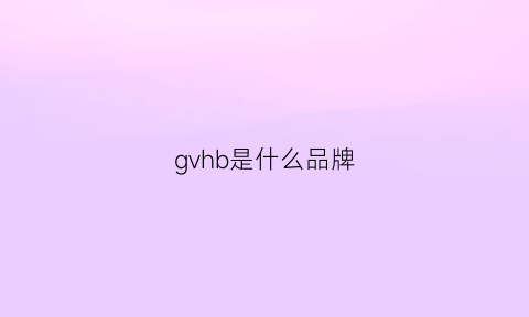 gvhb是什么品牌(gv是什么服装品牌)