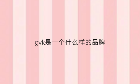 gvk是一个什么样的品牌(gk是啥牌子)