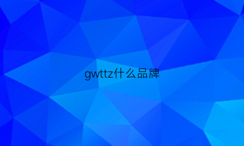 gwttz什么品牌(gwaz什么品牌)