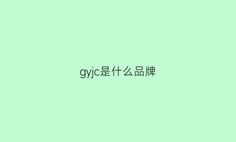 gyjc是什么品牌(gcy是什么牌子)