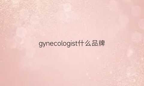 gynecologist什么品牌(guce是什么牌子)