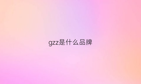 gzz是什么品牌(gsz是什么品牌)