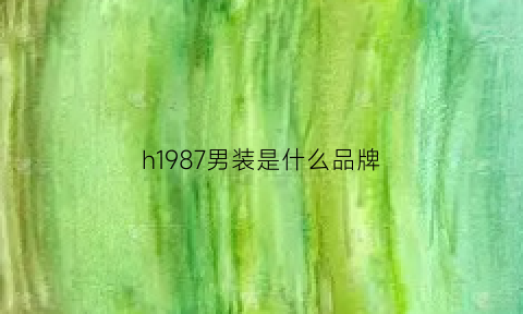 h1987男装是什么品牌(h1985男装是哪里的)