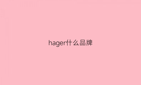 hager什么品牌(halofogger是什么品牌)