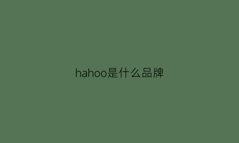 hahoo是什么品牌(hah是什么牌子)