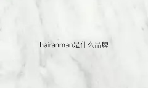 hairanman是什么品牌(hair是什么牌子)