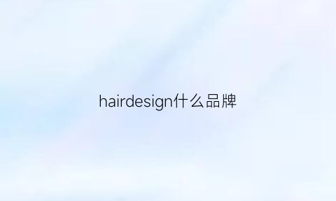 hairdesign什么品牌(hairdryer是什么牌子)