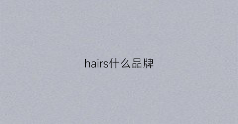 hairs什么品牌(hair什么牌子)