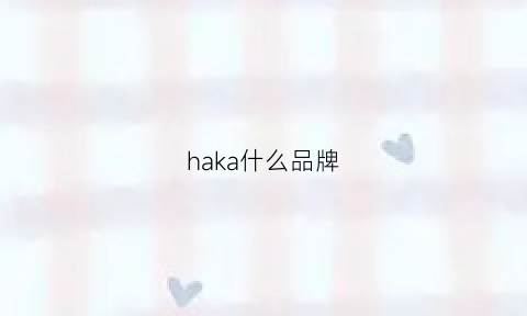 haka什么品牌(贺卡是什么牌子)