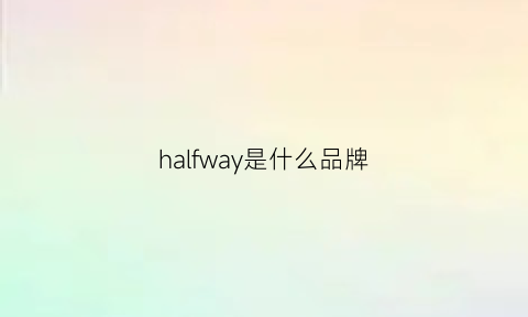 halfway是什么品牌(halfway是什么意思英语翻译)