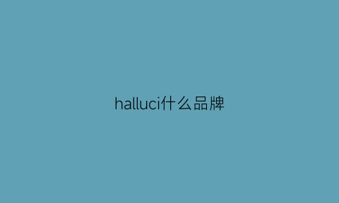 halluci什么品牌(hallux是哪的品牌)