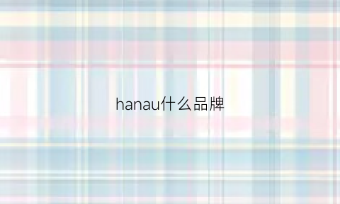 hanau什么品牌(hanan是什么牌子)