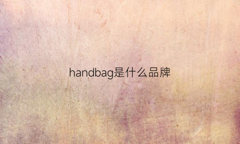 handbag是什么品牌(handbag中文什么意思)