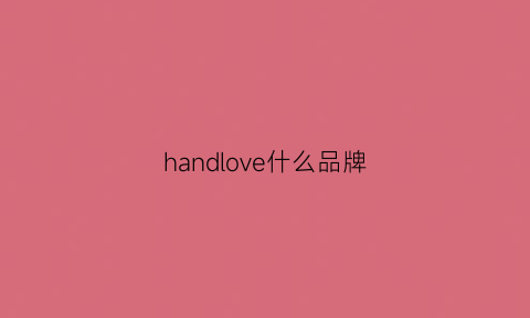 handlove什么品牌(handlove什么品牌手表)